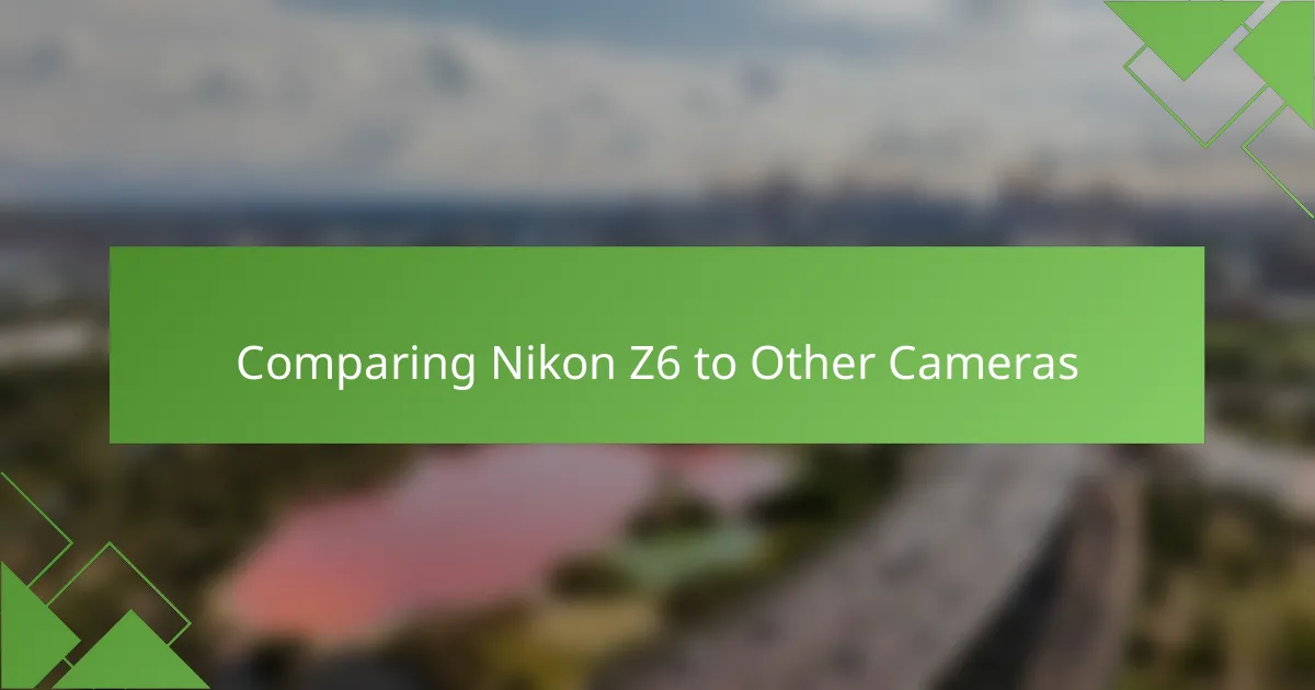 Comparing Nikon Z6 to Other Cameras