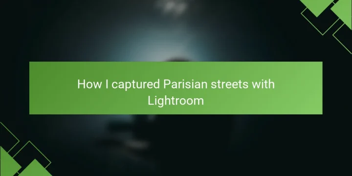 How I captured Parisian streets with Lightroom