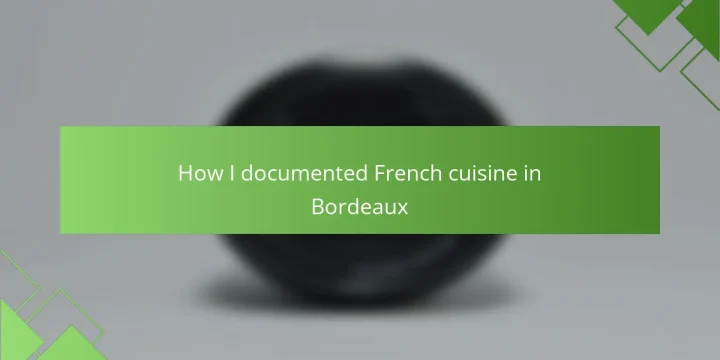 How I documented French cuisine in Bordeaux