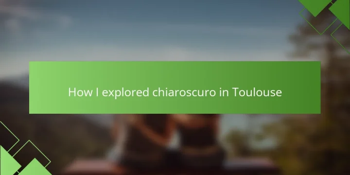 How I explored chiaroscuro in Toulouse