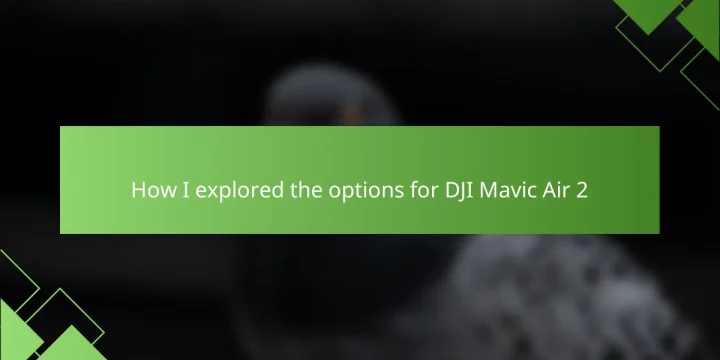 How I explored the options for DJI Mavic Air 2