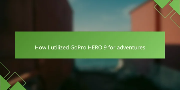 How I utilized GoPro HERO 9 for adventures