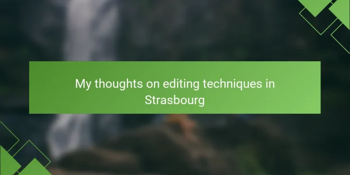 My thoughts on editing techniques in Strasbourg