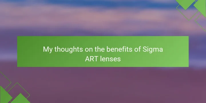 My thoughts on the benefits of Sigma ART lenses