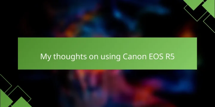 My thoughts on using Canon EOS R5