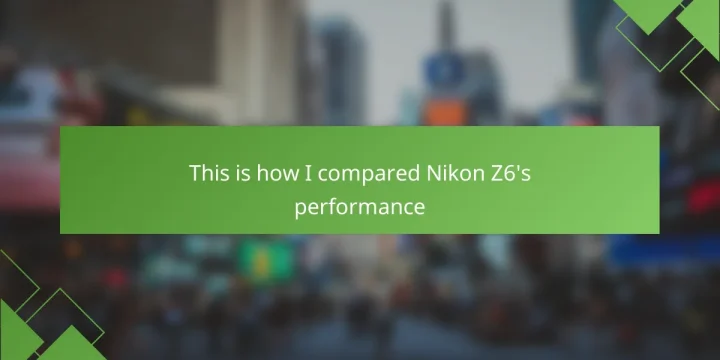 This is how I compared Nikon Z6’s performance