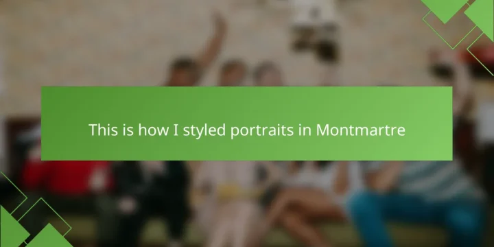 This is how I styled portraits in Montmartre