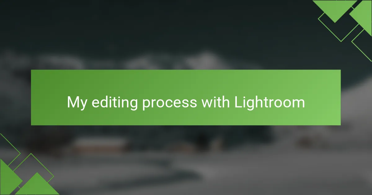 My editing process with Lightroom