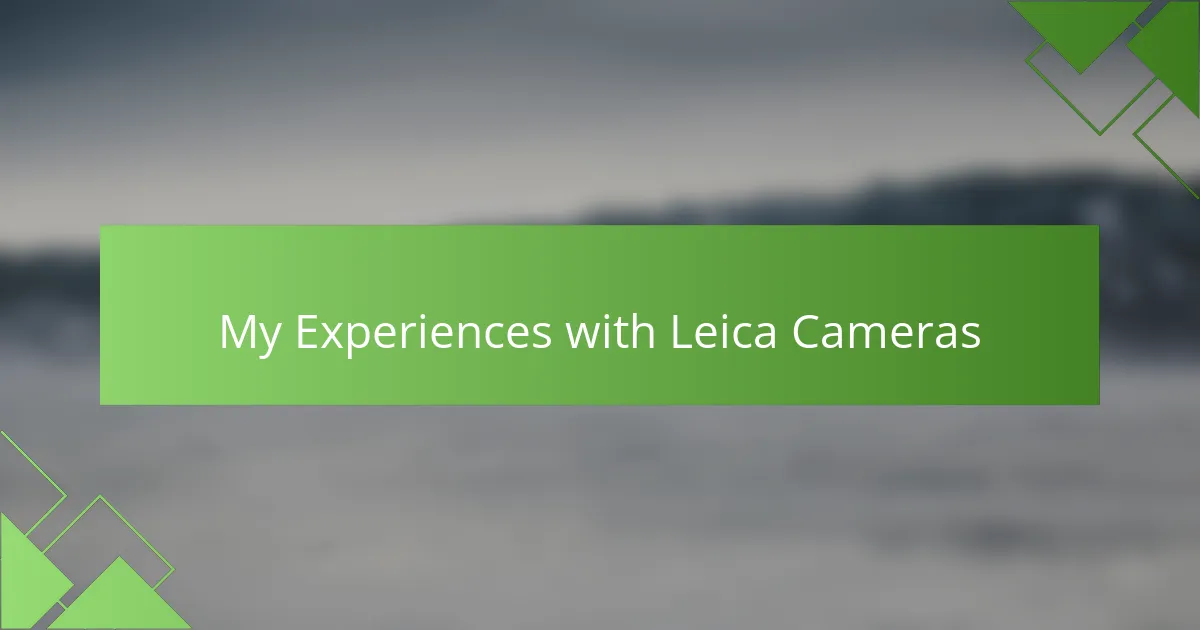 My Experiences with Leica Cameras