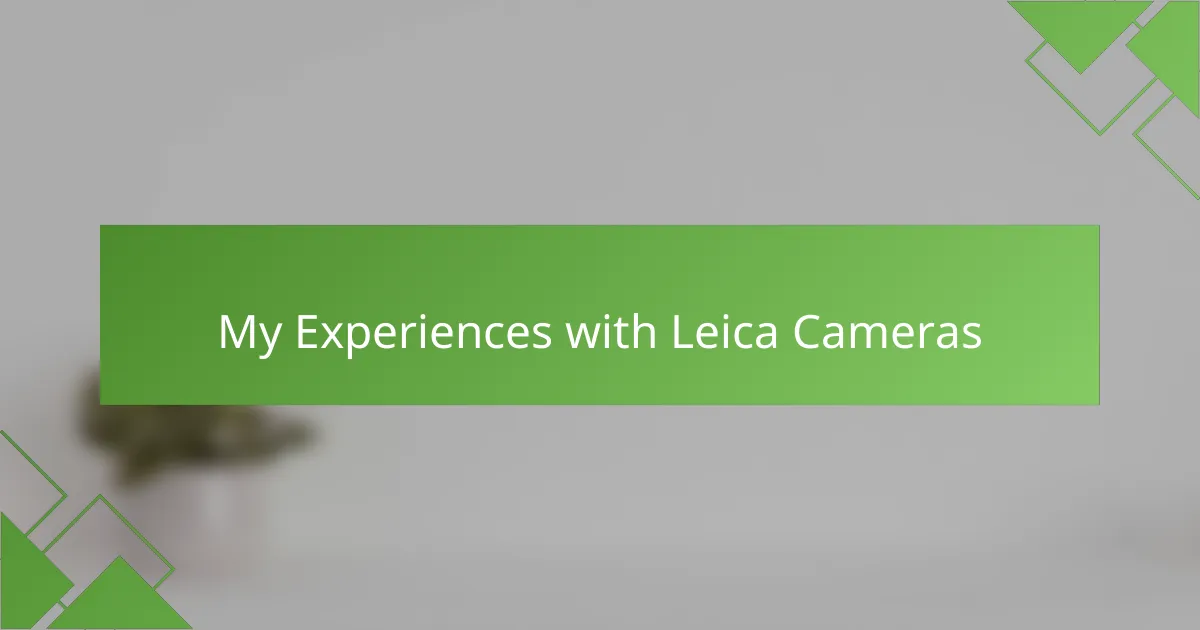 My Experiences with Leica Cameras