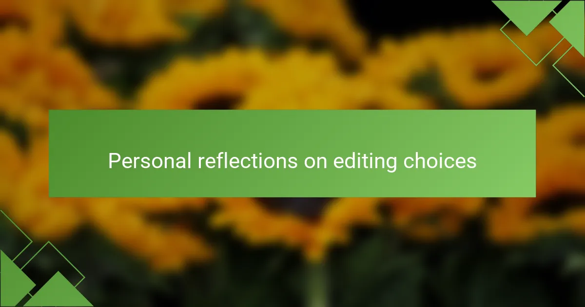 Personal reflections on editing choices