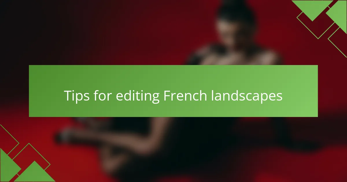 Tips for editing French landscapes