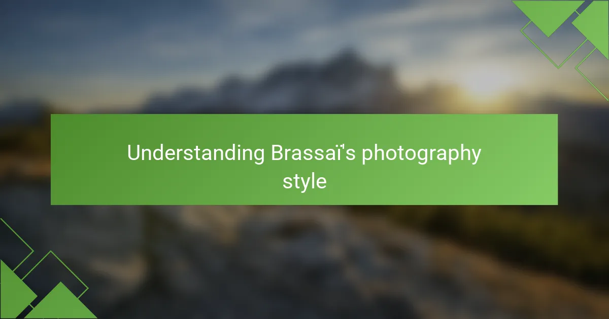 Understanding Brassaï's photography style